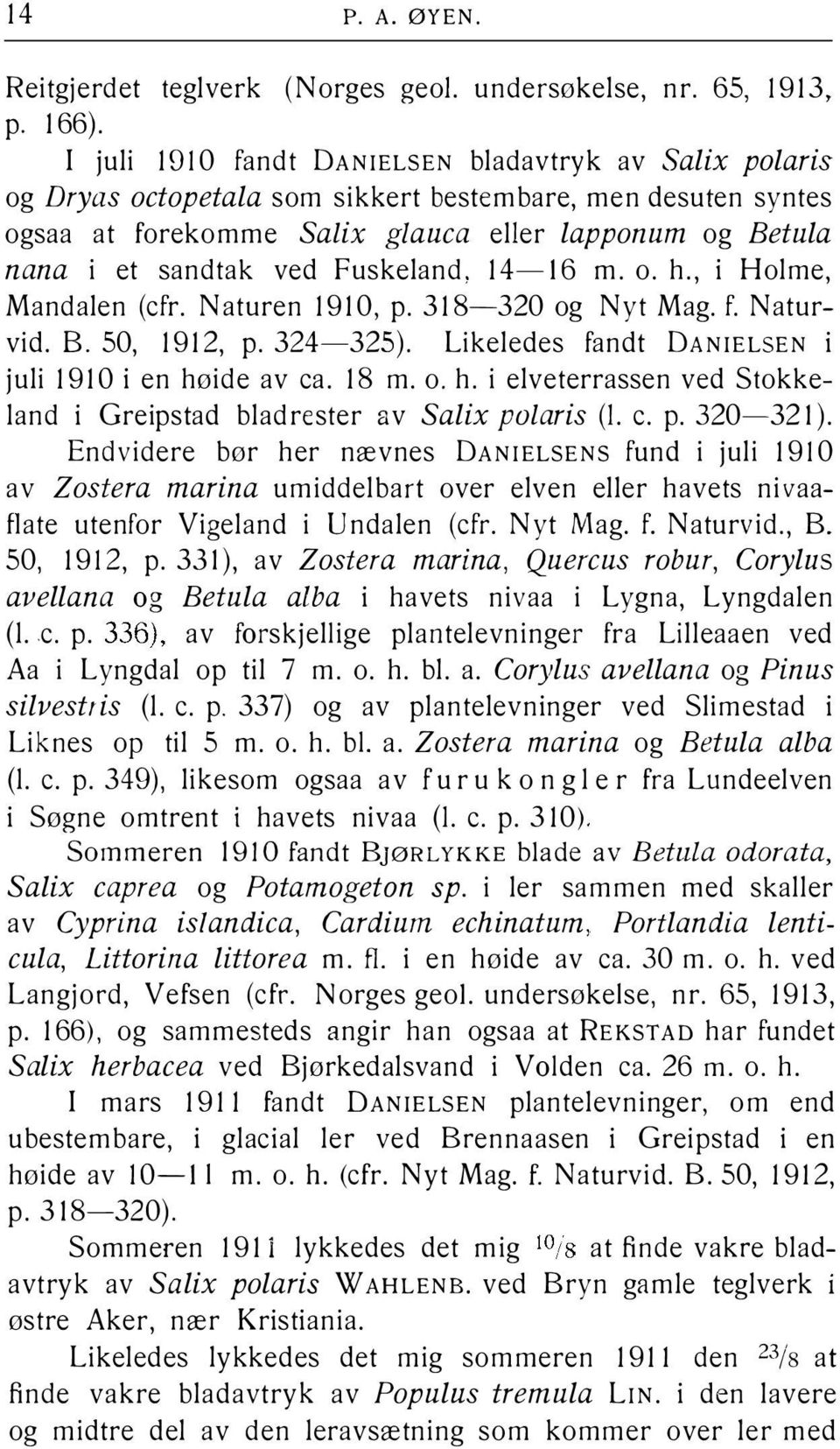 Fuskeland, 14-I 6 m. o. h., i Holme, Mandalen (cfr. Naturen 1910, p. 318-320 og Nyt Mag. f. Naturvid. 8. 50, 1912, p. 324-325). Likeledes fandt DANIELSEN i juli 191 O i en høide av ca. 18 m. o. h. i elveterrassen ved Stokkeland i Greipstad blad rester av Salix polaris (I.