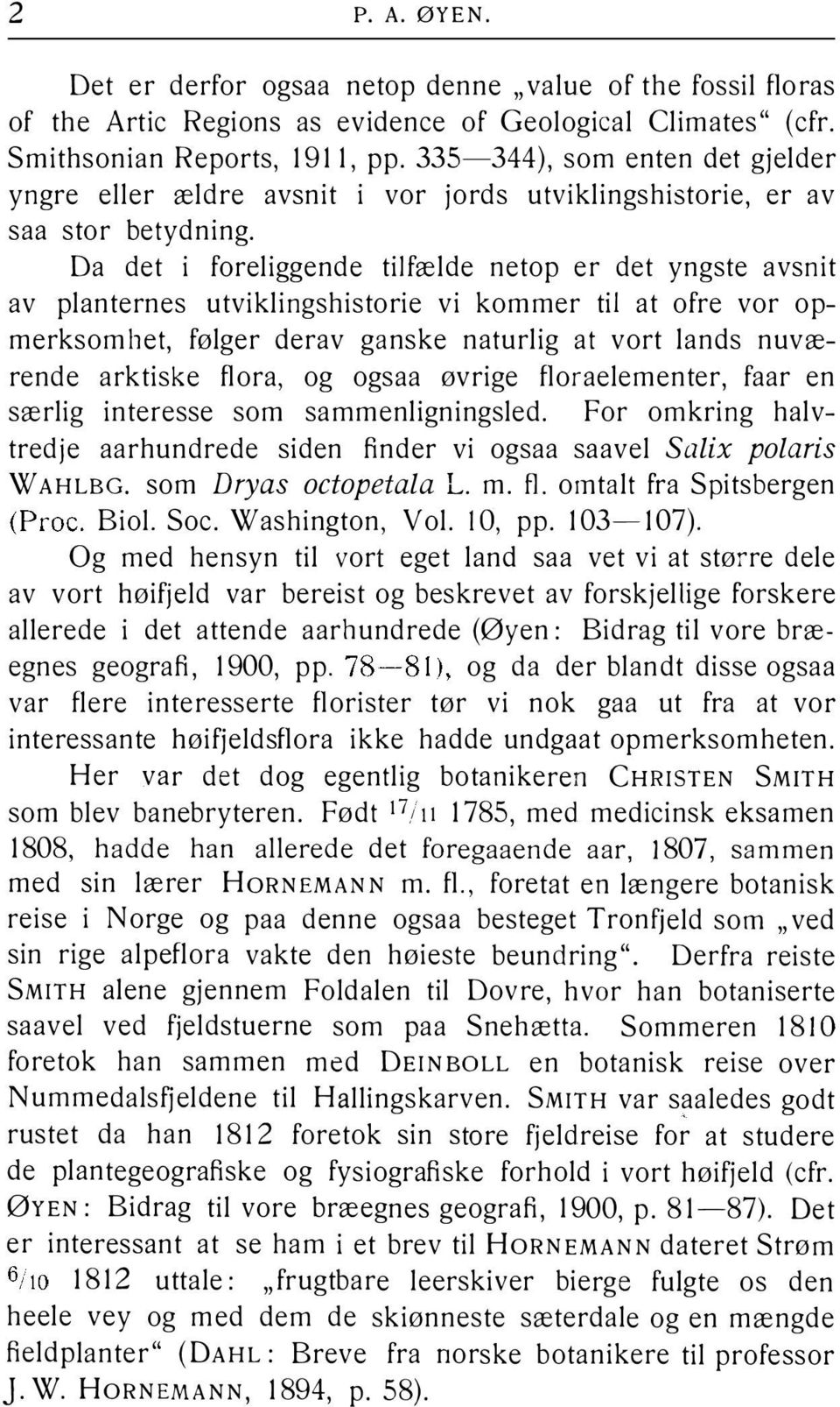 Da det i foreliggende tilfælde netop er det yngste avsnit av planternes utviklingshistorie vi kommer til at ofre vor opmerksomhet, følger derav ganske naturlig at vort lands nuværende arktiske flora,