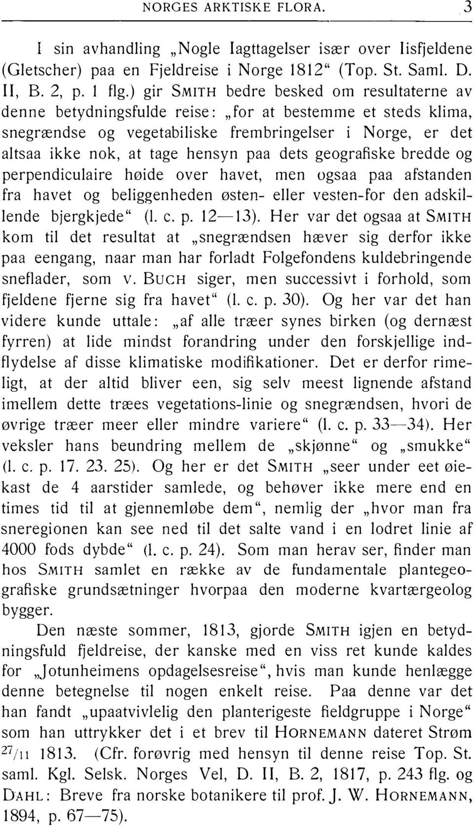 paa dets geografiske bredde og perpendiculaire høide over havet, men ogsaa paa afstanden fra havet og beliggenheden østen- eller vesten-for den adskillende bjergkjede" (1. c. p. 12 13).