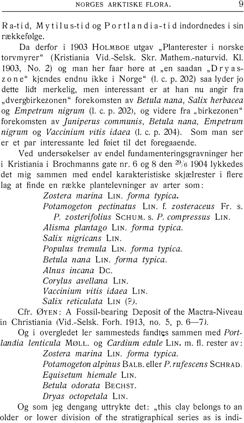 202) saa lyder jo dette lidt merkelig, men interessant er at han nu angir fra "dvergbirkezonen" forekomsten av Betula nana, Salix herbacea og Empetrum nigrum (1. c. p.