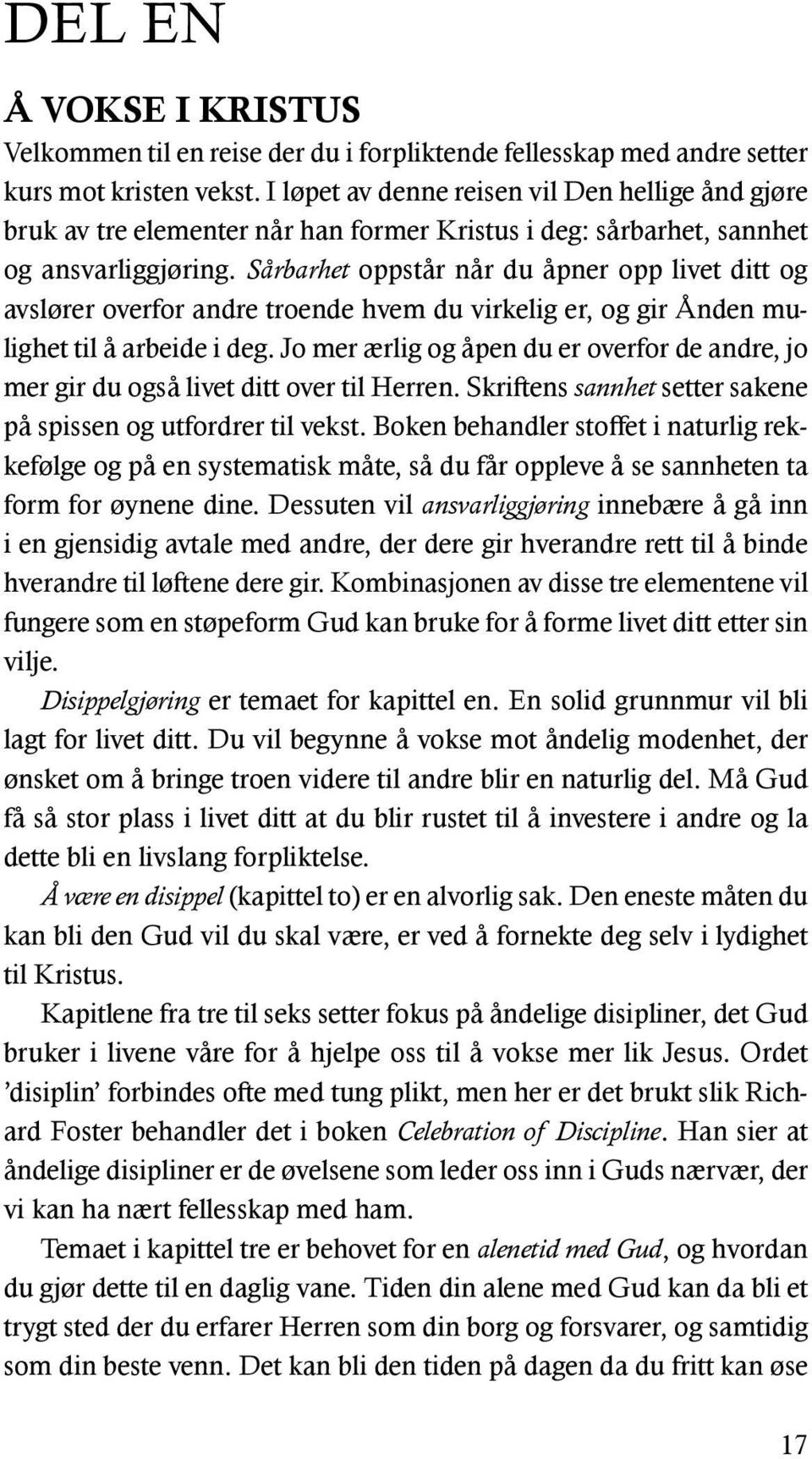 Sårbarhet oppstår når du åpner opp livet ditt og avslører overfor andre troende hvem du virkelig er, og gir Ånden mulighet til å arbeide i deg.