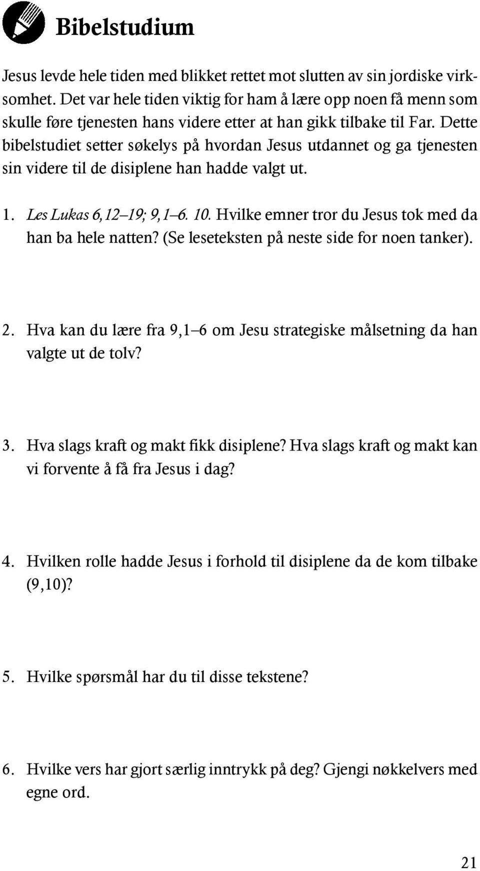 Dette bibelstudiet setter søkelys på hvordan Jesus utdannet og ga tjenesten sin videre til de disiplene han hadde valgt ut. 1. Les Lukas 6,12 19; 9,1 6. 10.