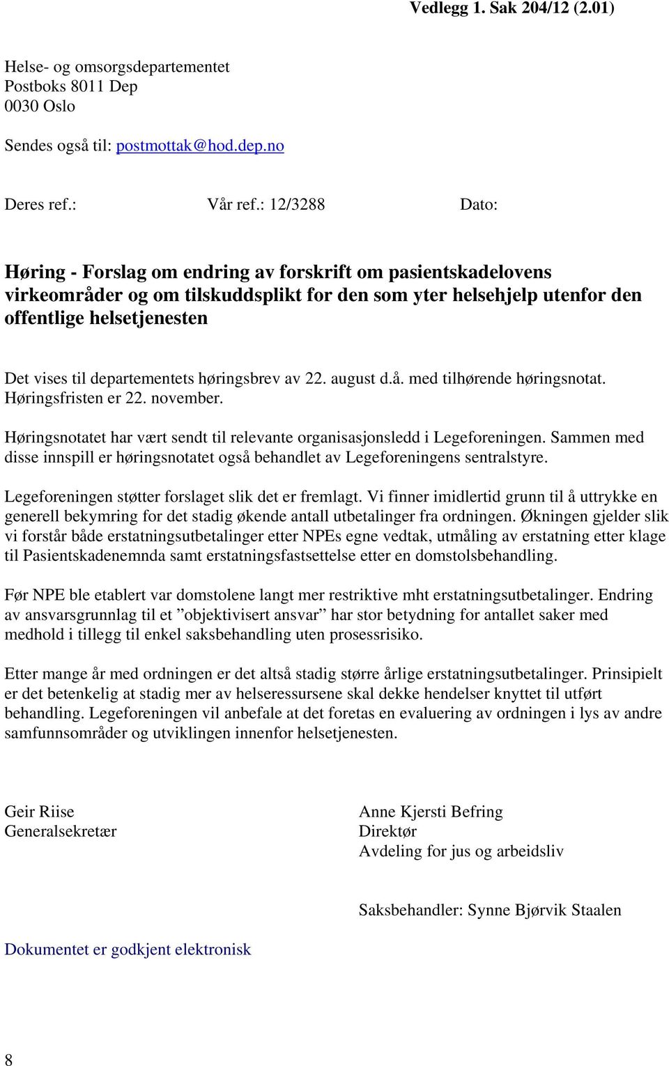 departementets høringsbrev av 22. august d.å. med tilhørende høringsnotat. Høringsfristen er 22. november. Høringsnotatet har vært sendt til relevante organisasjonsledd i Legeforeningen.