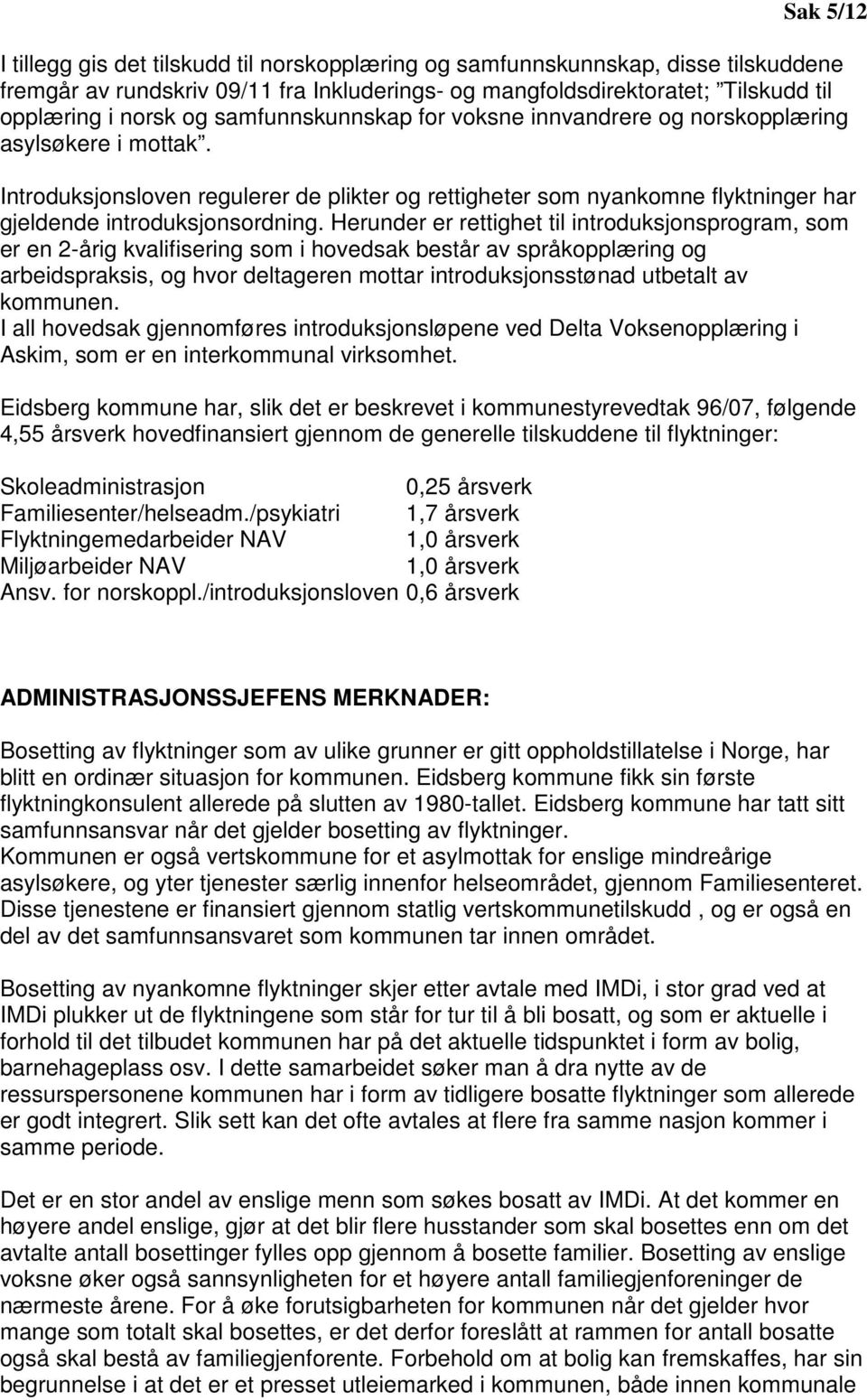 Herunder er rettighet til introduksjonsprogram, som er en 2-årig kvalifisering som i hovedsak består av språkopplæring og arbeidspraksis, og hvor deltageren mottar introduksjonsstønad utbetalt av