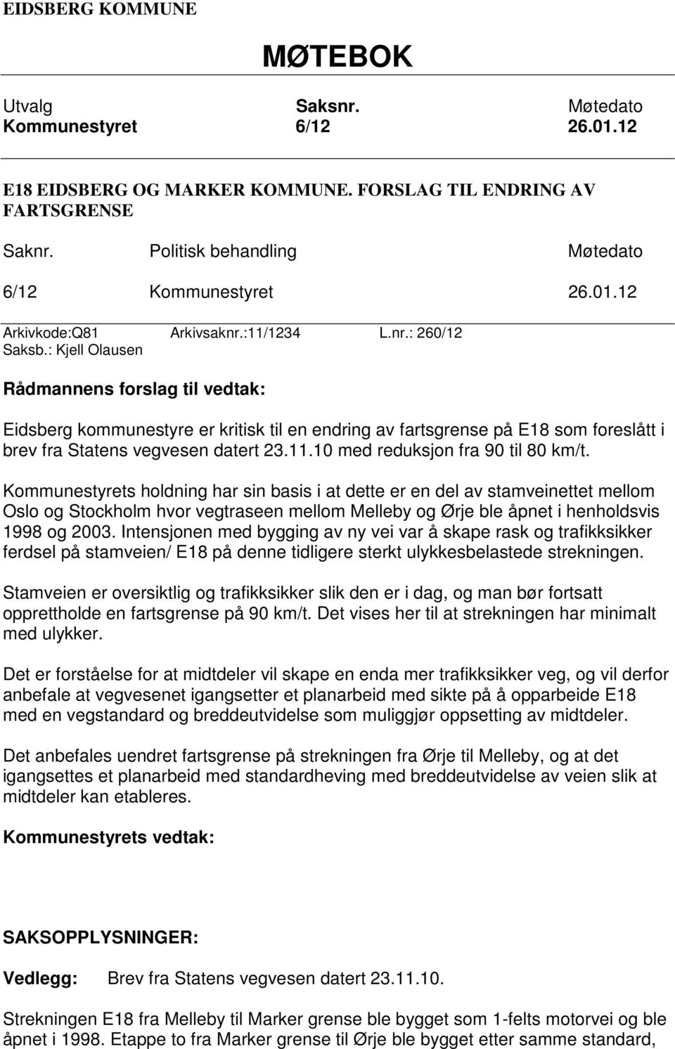 : Kjell Olausen Rådmannens forslag til vedtak: Eidsberg kommunestyre er kritisk til en endring av fartsgrense på E18 som foreslått i brev fra Statens vegvesen datert 23.11.