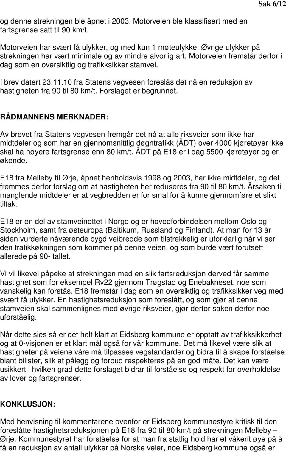 10 fra Statens vegvesen foreslås det nå en reduksjon av hastigheten fra 90 til 80 km/t. Forslaget er begrunnet.