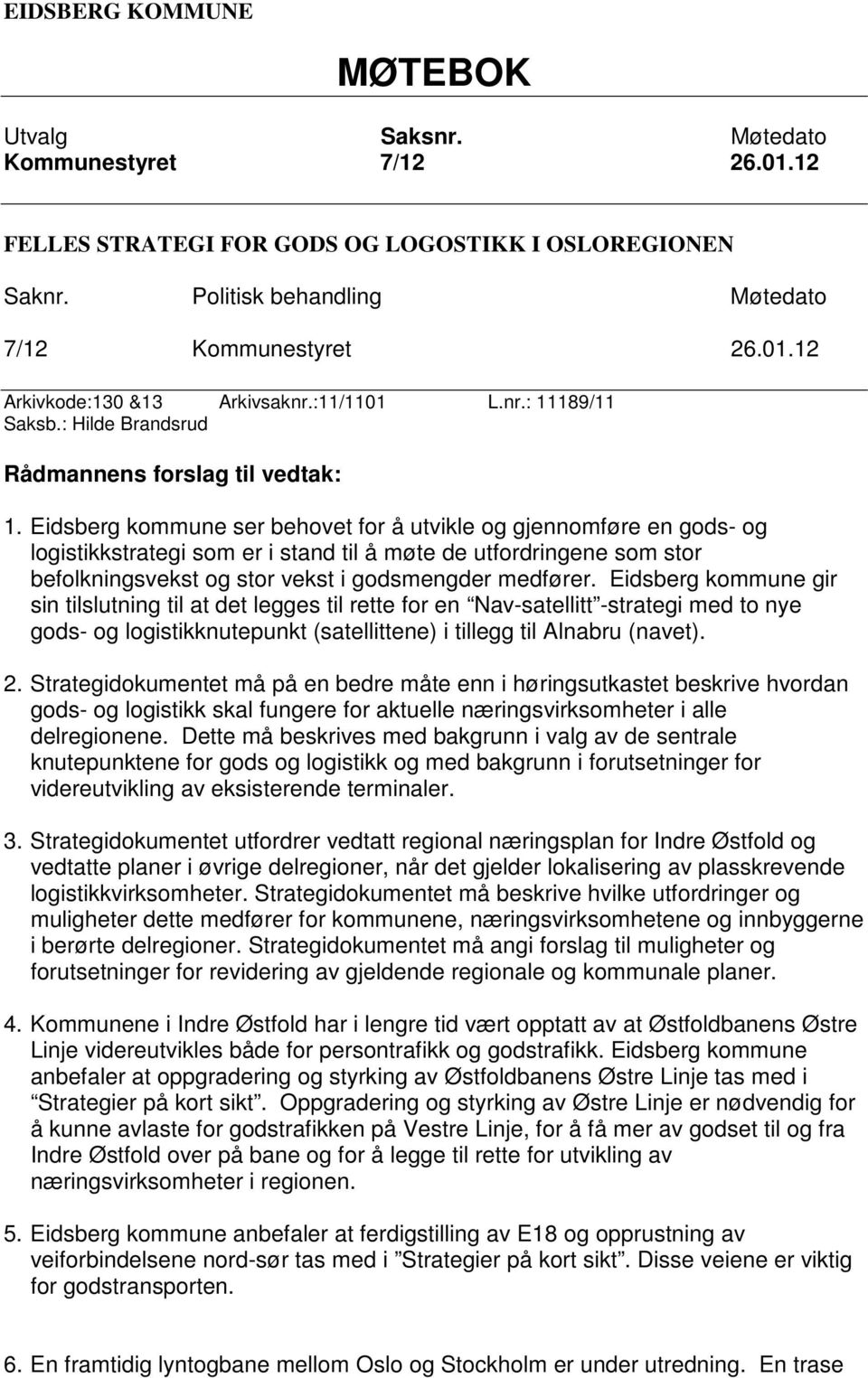 Eidsberg kommune ser behovet for å utvikle og gjennomføre en gods- og logistikkstrategi som er i stand til å møte de utfordringene som stor befolkningsvekst og stor vekst i godsmengder medfører.