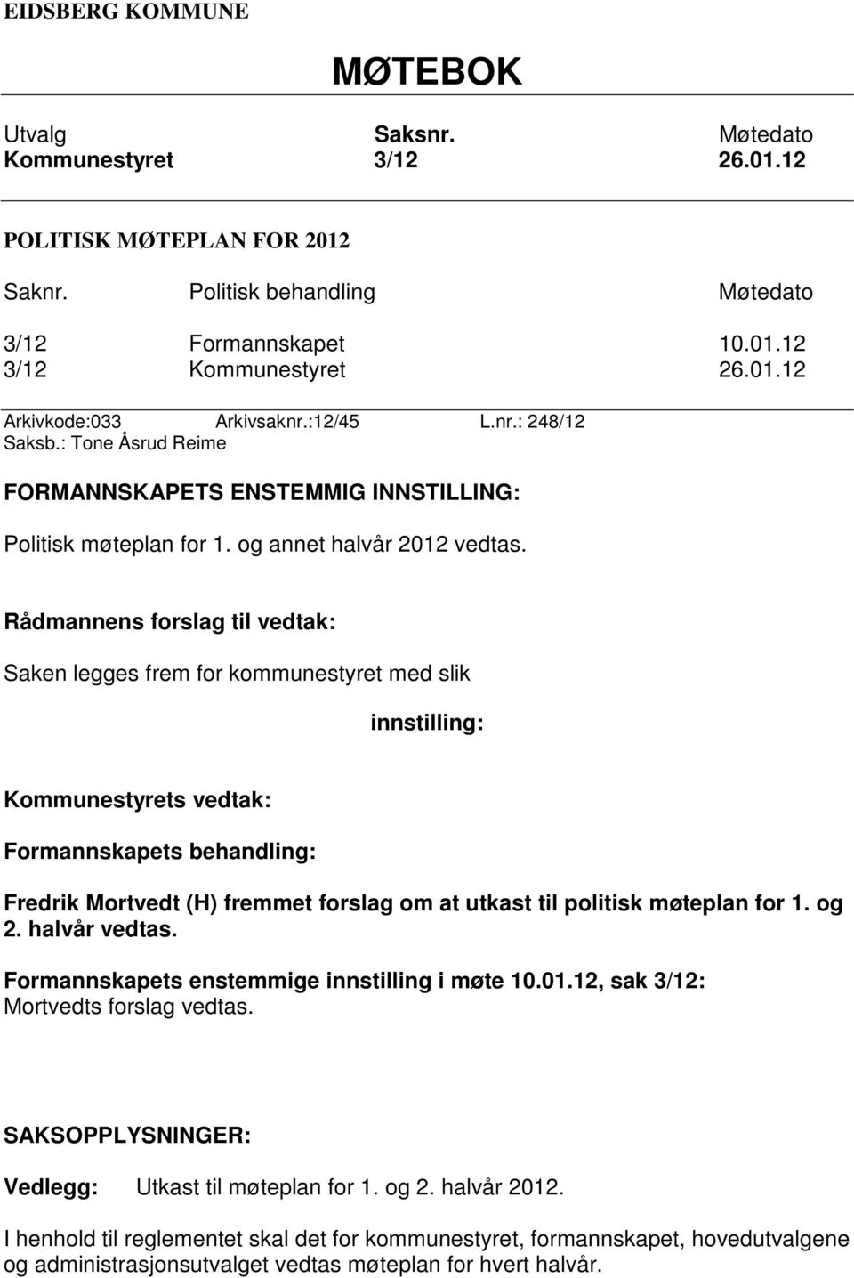 Rådmannens forslag til vedtak: Saken legges frem for kommunestyret med slik innstilling: Kommunestyrets vedtak: Formannskapets behandling: Fredrik Mortvedt (H) fremmet forslag om at utkast til