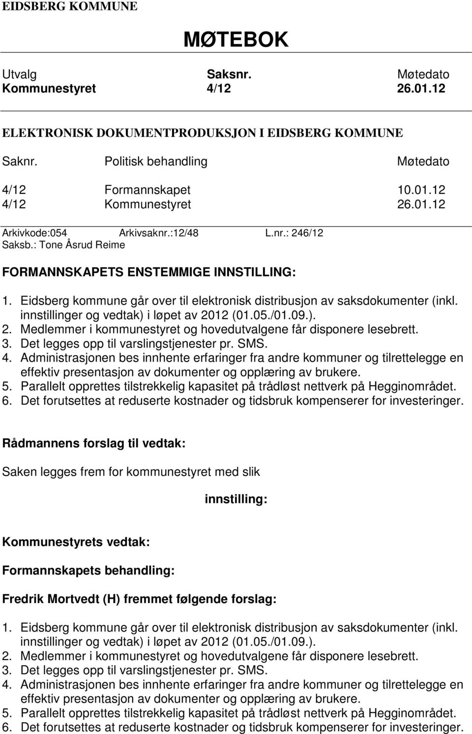 innstillinger og vedtak) i løpet av 2012 (01.05./01.09.). 2. Medlemmer i kommunestyret og hovedutvalgene får disponere lesebrett. 3. Det legges opp til varslingstjenester pr. SMS. 4.