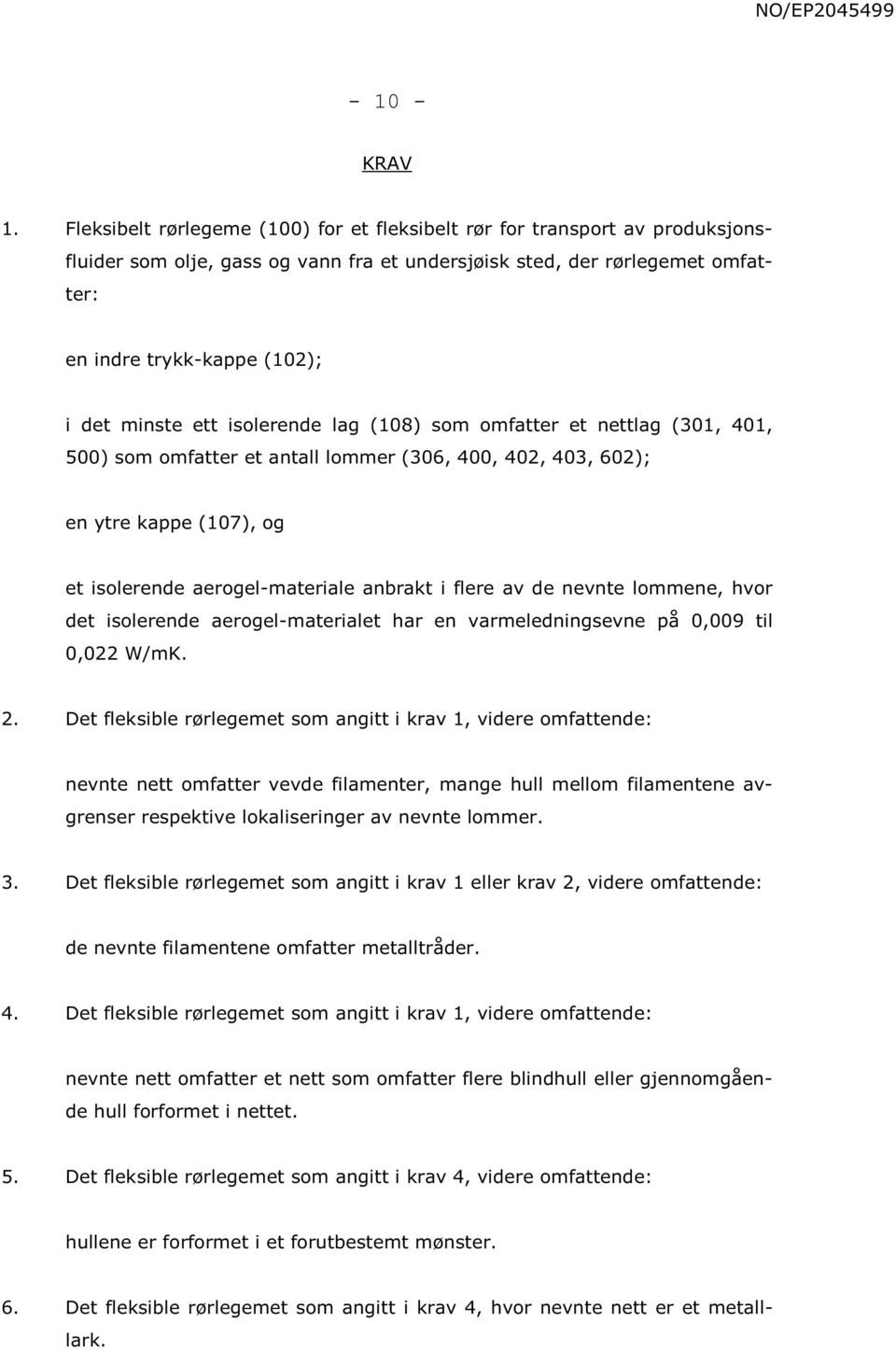 ett isolerende lag (108) som omfatter et nettlag (301, 401, 500) som omfatter et antall lommer (306, 400, 402, 403, 602); en ytre kappe (107), og et isolerende aerogel-materiale anbrakt i flere av de