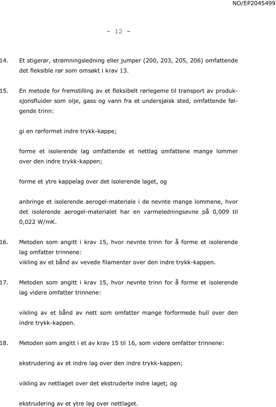 forme et isolerende lag omfattende et nettlag omfattene mange lommer over den indre trykk-kappen; forme et ytre kappelag over det isolerende laget, og anbringe et isolerende aerogel-materiale i de