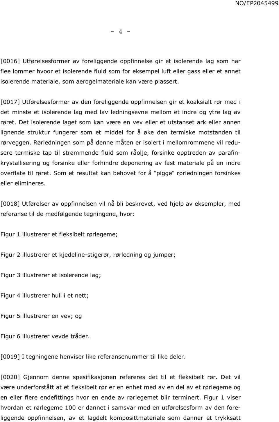 [0017] Utførelsesformer av den foreliggende oppfinnelsen gir et koaksialt rør med i det minste et isolerende lag med lav ledningsevne mellom et indre og ytre lag av røret.