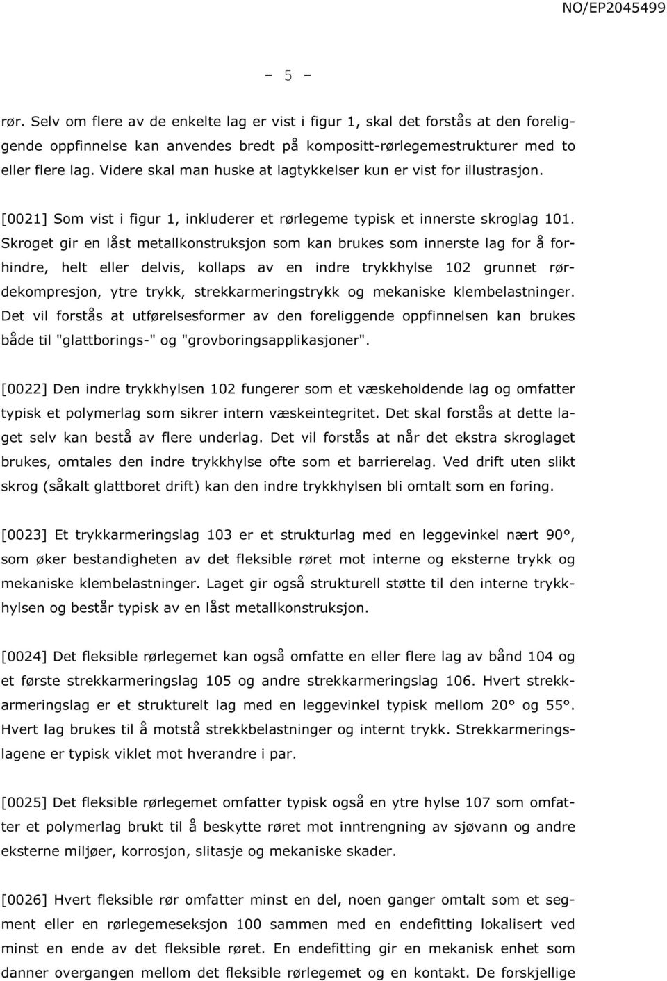 Skroget gir en låst metallkonstruksjon som kan brukes som innerste lag for å forhindre, helt eller delvis, kollaps av en indre trykkhylse 102 grunnet rørdekompresjon, ytre trykk, strekkarmeringstrykk