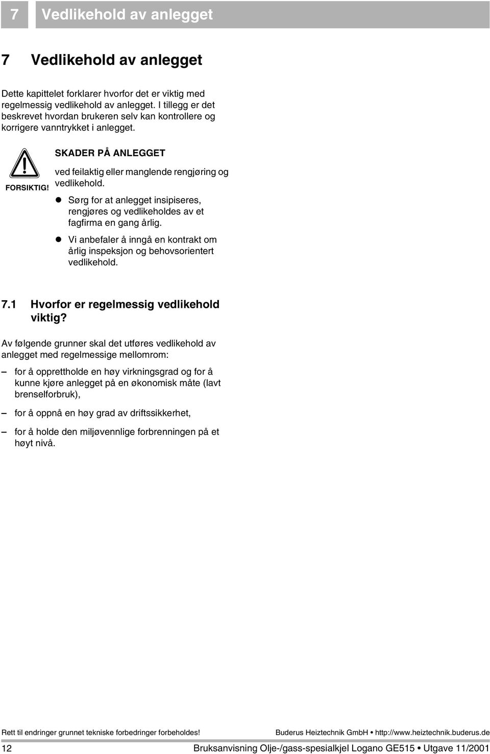 Sørg for at anlegget insipiseres, rengjøres og vedlikeholdes av et fagfirma en gang årlig. Vi anbefaler å inngå en kontrakt om årlig inspeksjon og behovsorientert vedlikehold. 7.