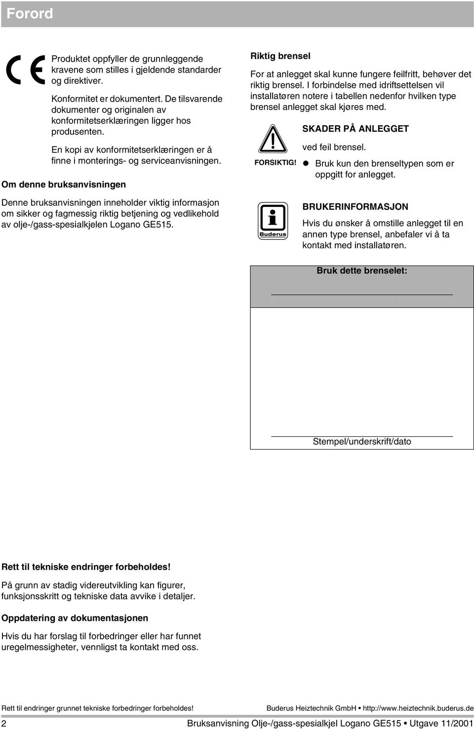 Om denne bruksanvisningen Denne bruksanvisningen inneholder viktig informasjon om sikker og fagmessig riktig betjening og vedlikehold av olje-/gass-spesialkjelen Logano GE515.