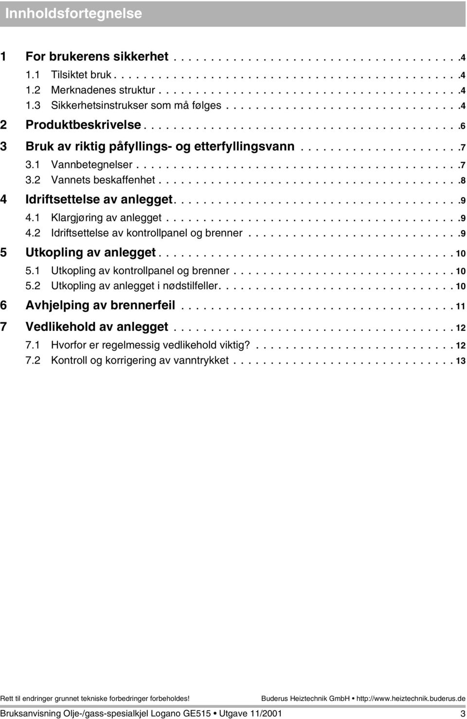 ........................................8 4 Idriftsettelse av anlegget.......................................9 4.1 Klargjøring av anlegget........................................9 4.2 Idriftsettelse av kontrollpanel og brenner.