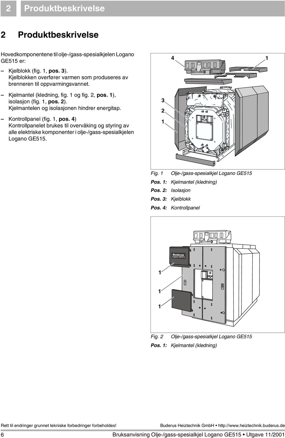 Kjelmantelen og isolasjonen hindrer energitap. Kontrollpanel (fig. 1, pos.