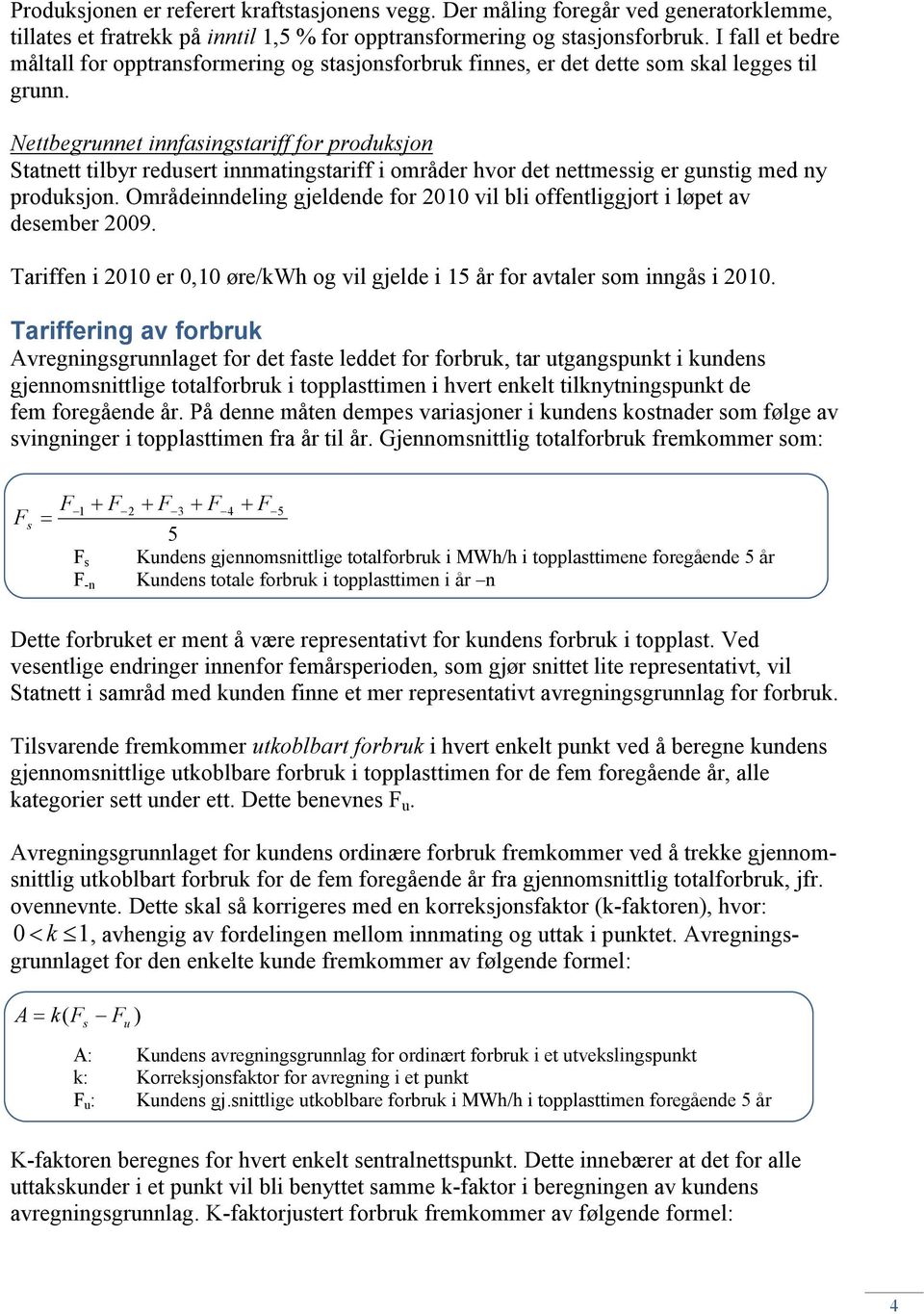 Nettbegrunnet innfasingstariff for produksjon Statnett tilbyr redusert innmatingstariff i områder hvor det nettmessig er gunstig med ny produksjon.