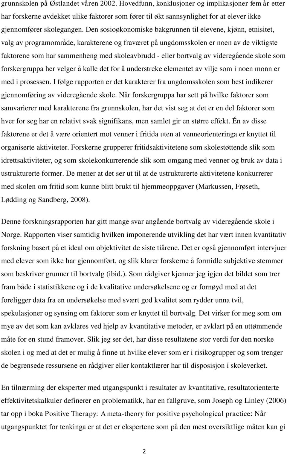 Den sosioøkonomiske bakgrunnen til elevene, kjønn, etnisitet, valg av programområde, karakterene og fraværet på ungdomsskolen er noen av de viktigste faktorene som har sammenheng med skoleavbrudd -