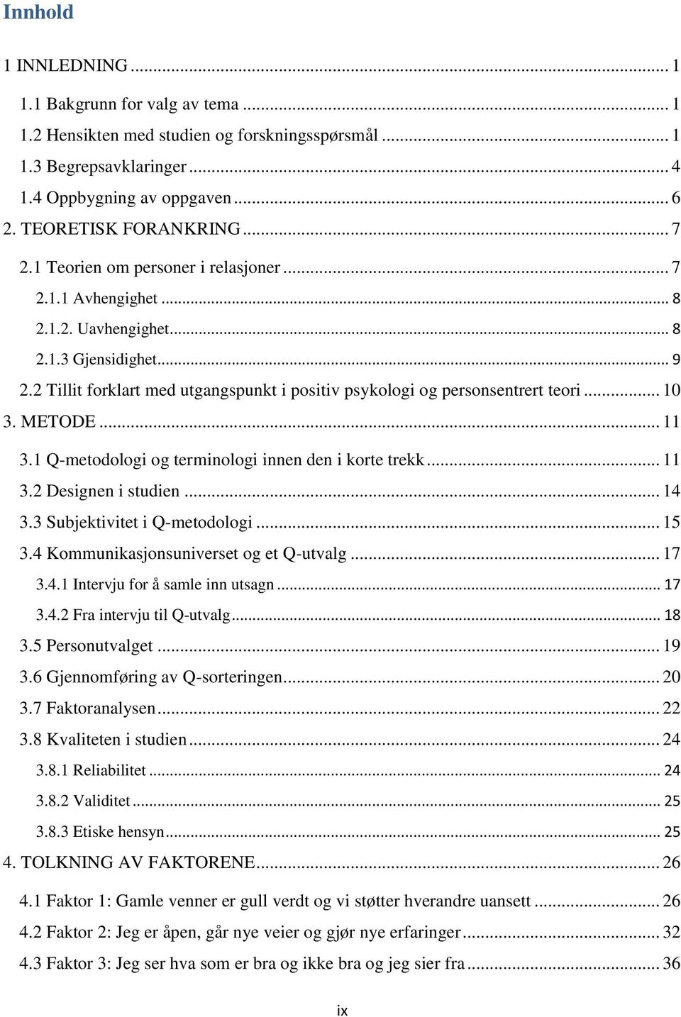 .. 10 3. METODE... 11 3.1 Q-metodologi og terminologi innen den i korte trekk... 11 3.2 Designen i studien... 14 3.3 Subjektivitet i Q-metodologi... 15 3.4 Kommunikasjonsuniverset og et Q-utvalg.