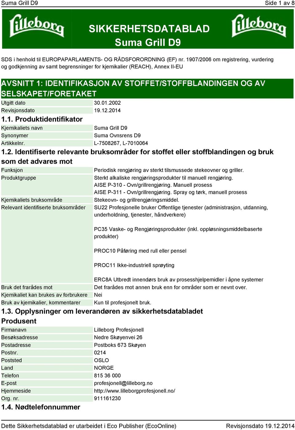 dato 30.01.2002 Revisjonsdato 19.12.2014 1.1. Produktidentifikator Kjemikaliets navn Synonymer Suma Grill D9 Suma Ovnsrens D9 Artikkelnr. L-7508267, L-7010064 1.2. Identifiserte relevante bruksområder for stoffet eller stoffblandingen og bruk som det advares mot Funksjon Periodisk rengjøring av sterkt tilsmussede stekeovner og griller.