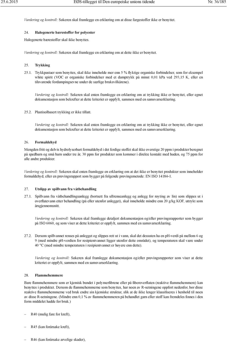 Trykkpastaer som benyttes, skal ikke inneholde mer enn 5 % flyktige organiske forbindelser, som for eksempel white spirit (VOC er organiske forbindelser med et damptrykk på minst 0,01 kpa ved 293,15