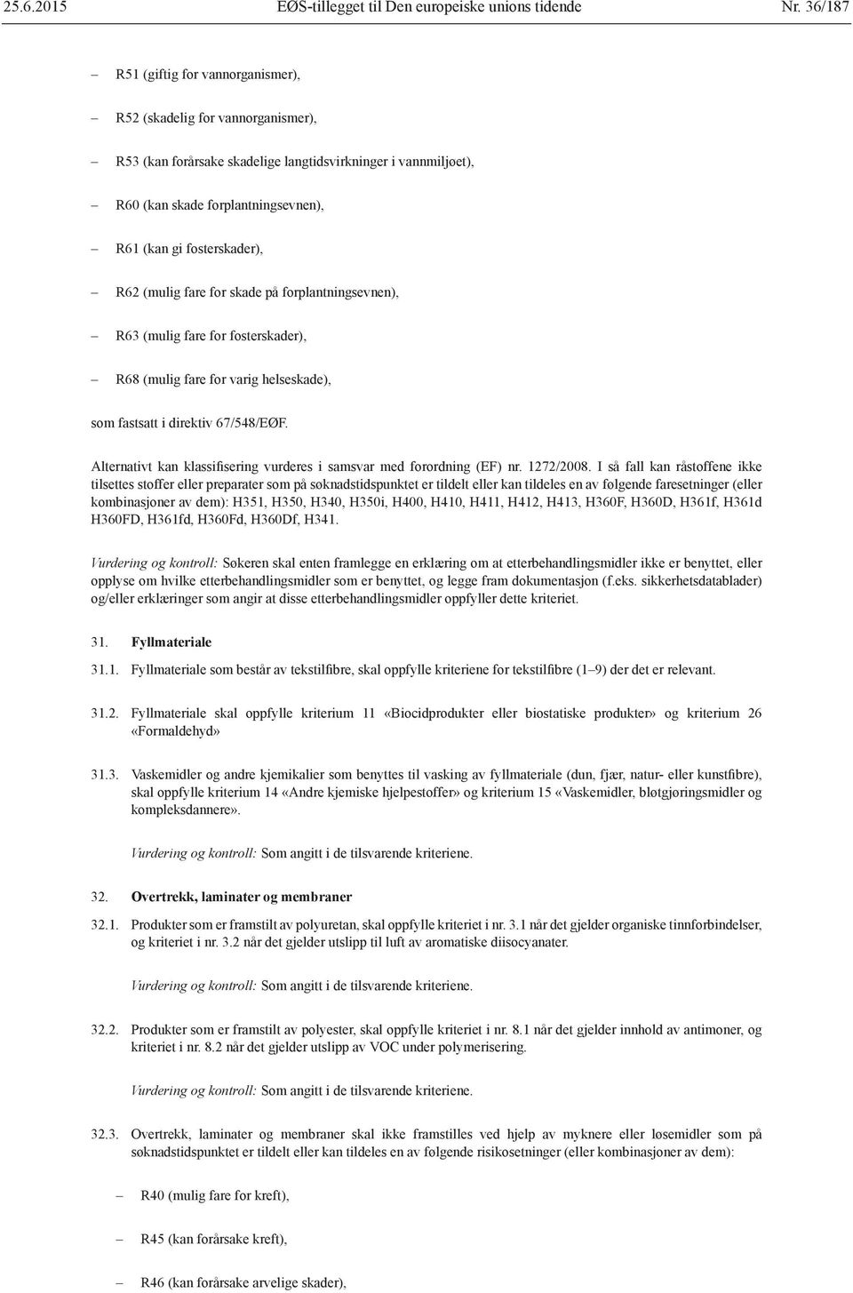 fosterskader), R62 (mulig fare for skade på forplantningsevnen), R63 (mulig fare for fosterskader), R68 (mulig fare for varig helseskade), som fastsatt i direktiv 67/548/EØF.