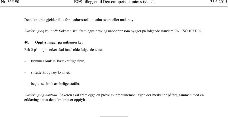 Opplysninger på miljømerket Felt 2 på miljømerket skal inneholde følgende tekst: fremmer bruk av bærekraftige fibre, slitesterkt og høy kvalitet,