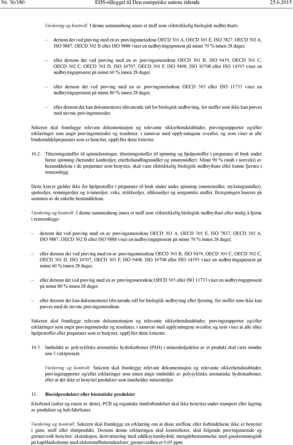 prøvingsmetodene OECD 301 B, ISO 9439, OECD 301 C, OECD 302 C, OECD 301 D, ISO 10707, OECD 301 F, ISO 9408, ISO 10708 eller ISO 14593 viser en nedbrytingsprosent på minst 60 % innen 28 dager, eller