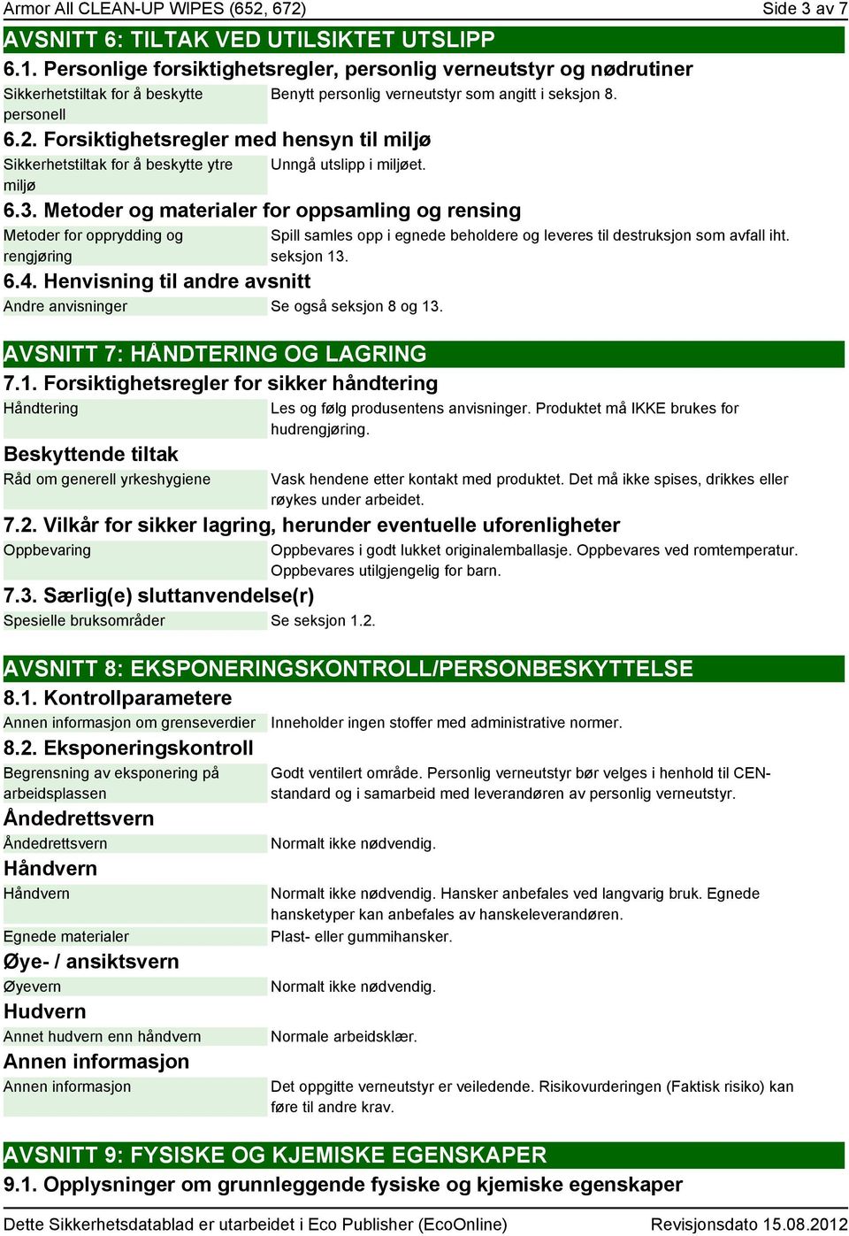 Forsiktighetsregler med hensyn til miljø Sikkerhetstiltak for å beskytte ytre miljø Benytt personlig verneutstyr som angitt i seksjon 8. Unngå utslipp i miljøet. 6.3.