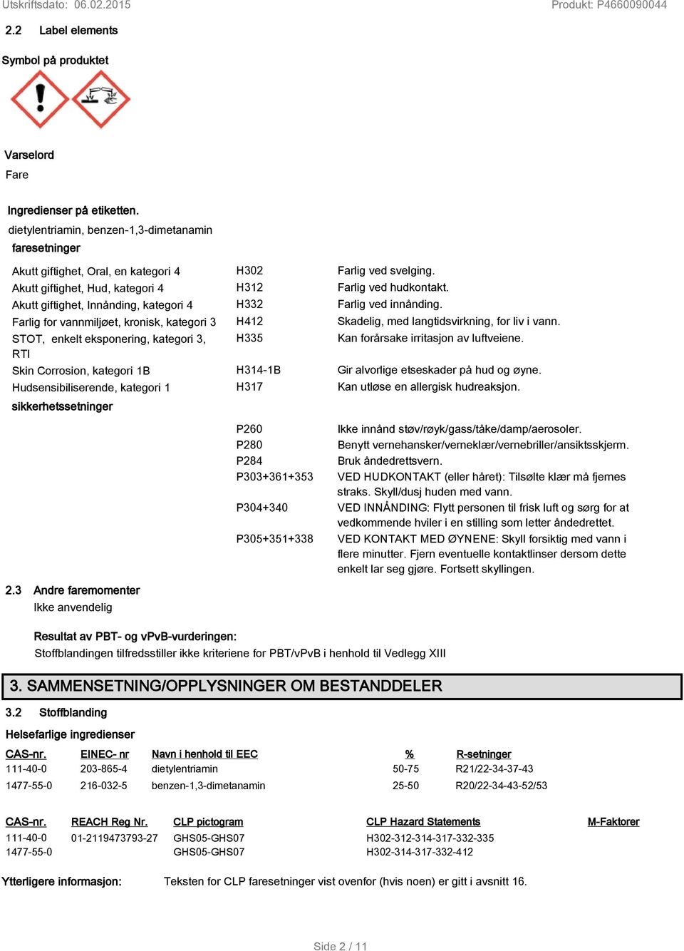 kategori 3 STOT, enkelt eksponering, kategori 3, RTI Skin Corrosion, kategori 1B Hudsensibiliserende, kategori 1 sikkerhetssetninger H302 H312 H332 H412 H335 H314-1B H317 Farlig ved svelging.