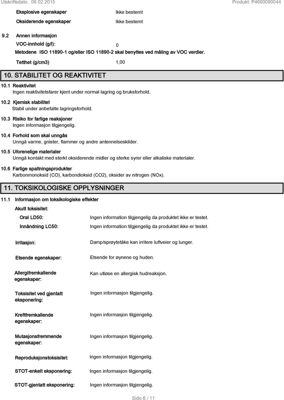 4 Forhold som skal unngås Unngå varme, gnister, flammer og andre antennelseskilder. 10.5 Uforenelige materialer Unngå kontakt med sterkt oksiderende midler og sterke syrer eller alkaliske materialer.