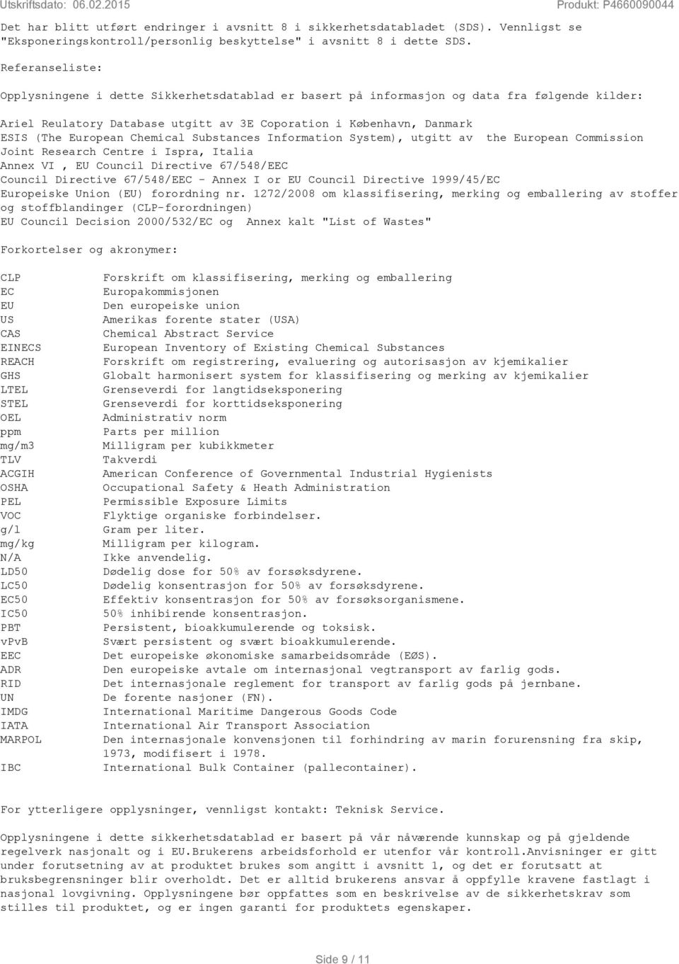 Chemical Substances Information System), utgitt av the European Commission Joint Research Centre i Ispra, Italia Annex VI, EU Council Directive 67/548/EEC Council Directive 67/548/EEC - Annex I or EU