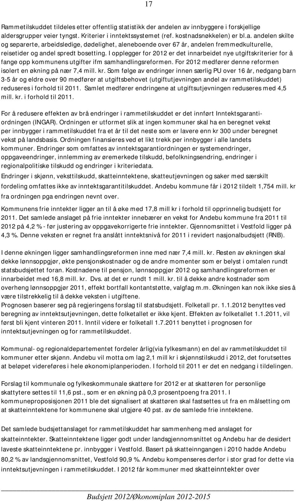 Som følge av endringer innen særlig PU over 16 år, nedgang barn 3-5 år og eldre over 90 medfører at utgiftsbehovet (utgiftutjevningen andel av rammetilskuddet) reduseres i forhold til 2011.