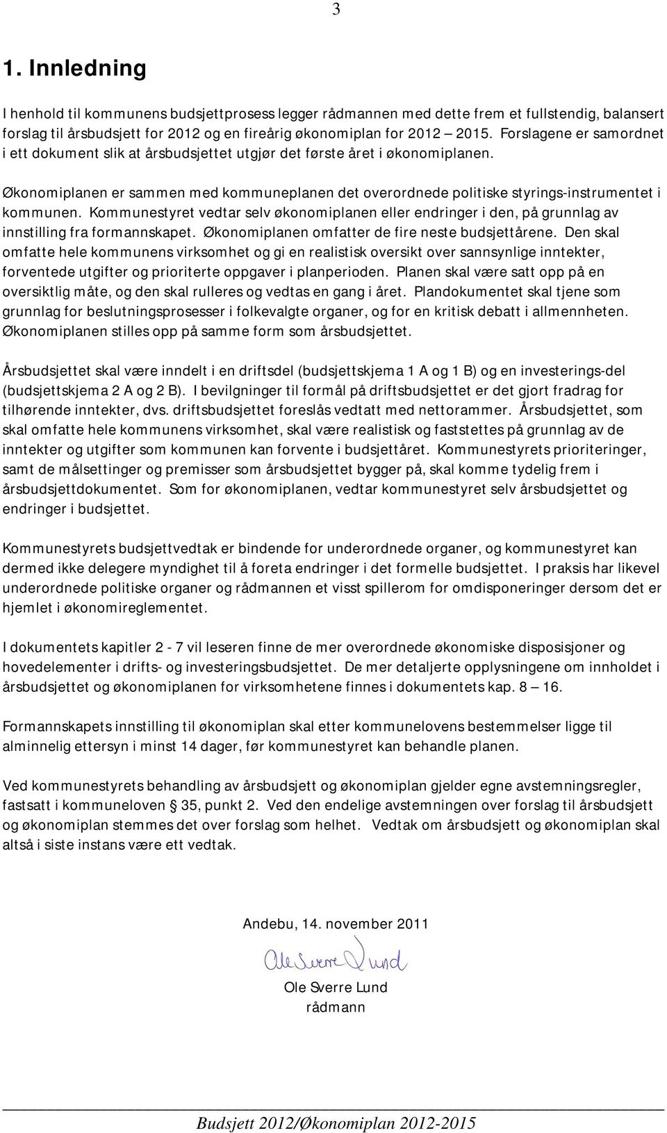 Økonomiplanen er sammen med kommuneplanen det overordnede politiske styrings-instrumentet i kommunen.