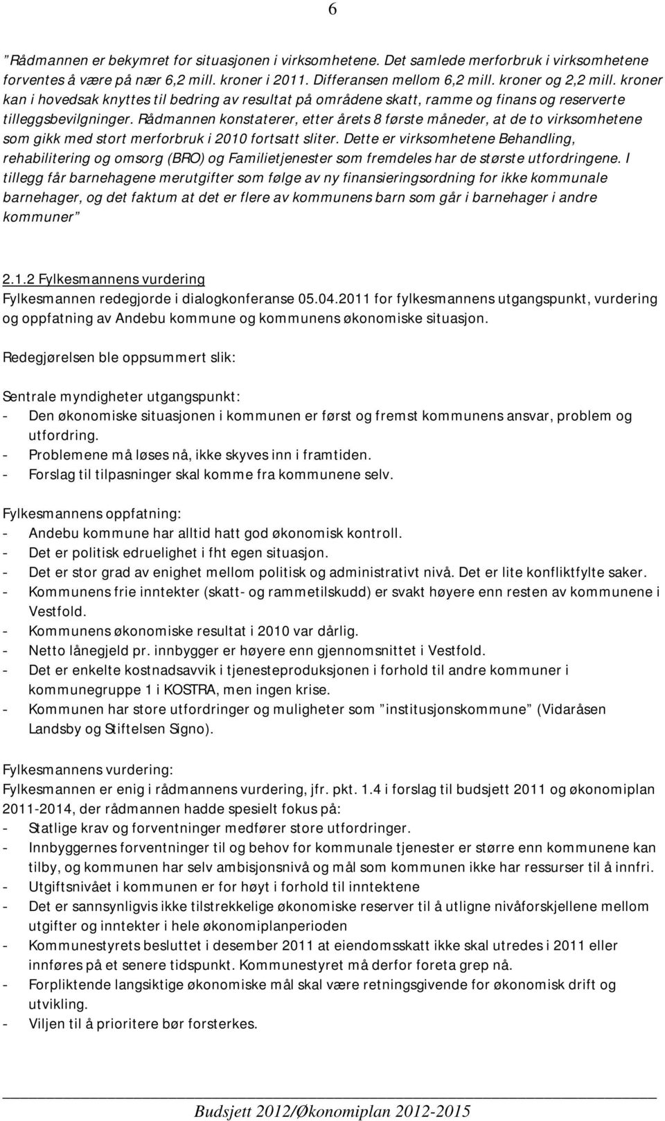 Rådmannen konstaterer, etter årets 8 første måneder, at de to virksomhetene som gikk med stort merforbruk i 2010 fortsatt sliter.