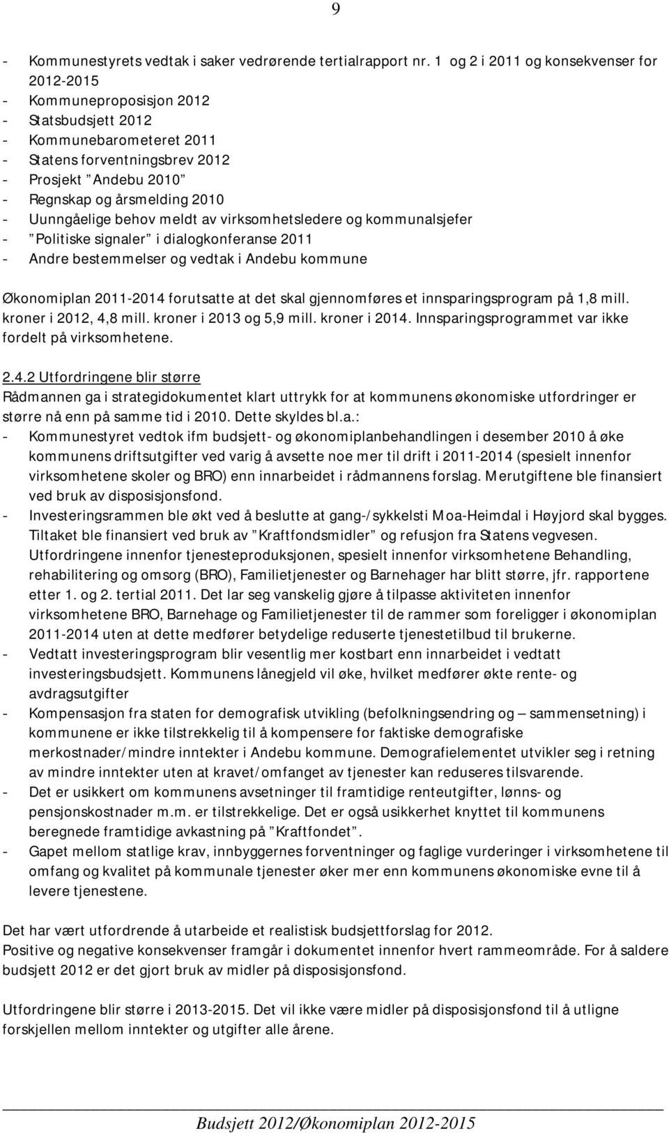 2010 - Uunngåelige behov meldt av virksomhetsledere og kommunalsjefer - Politiske signaler i dialogkonferanse 2011 - Andre bestemmelser og vedtak i Andebu kommune Økonomiplan 2011-2014 forutsatte at