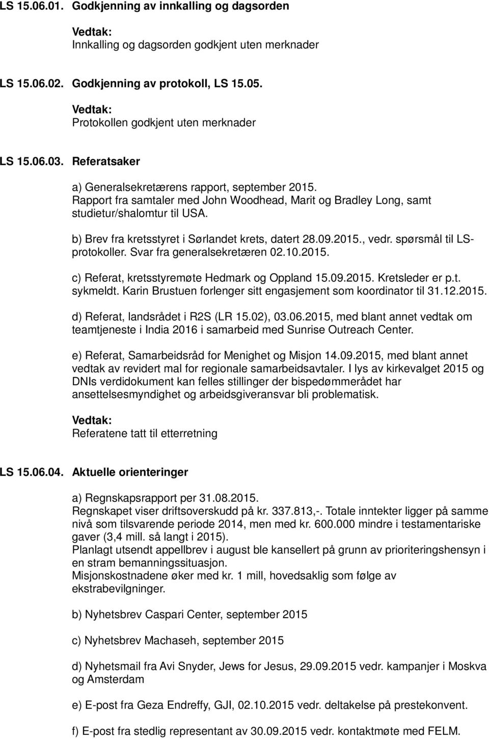 b) Brev fra kretsstyret i Sørlandet krets, datert 28.09.2015., vedr. spørsmål til LSprotokoller. Svar fra generalsekretæren 02.10.2015. c) Referat, kretsstyremøte Hedmark og Oppland 15.09.2015. Kretsleder er p.