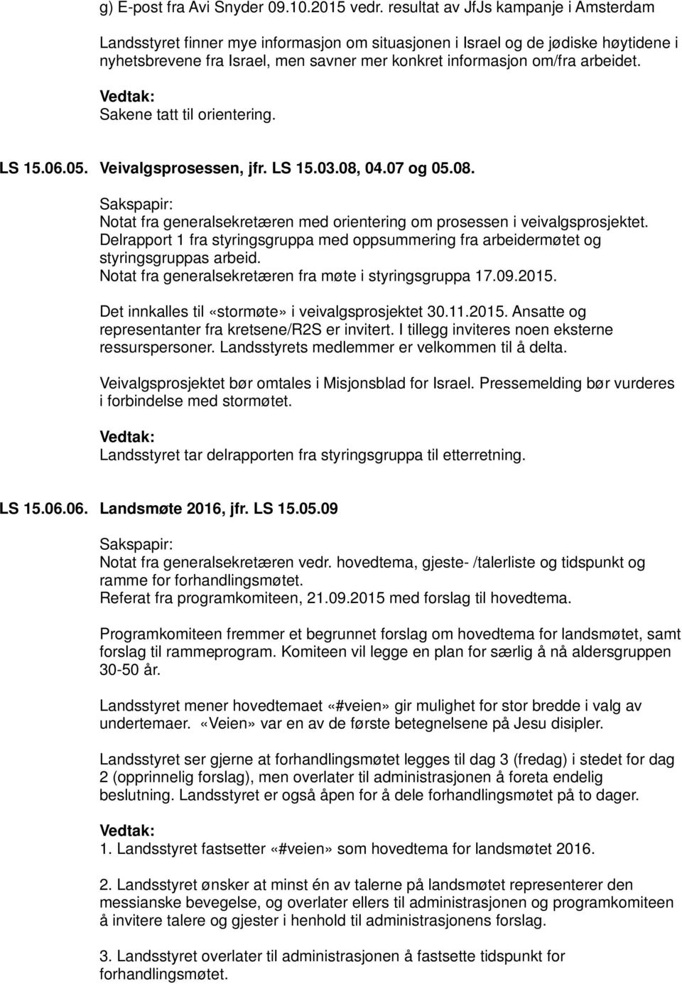 Sakene tatt til orientering. LS 15.06.05. Veivalgsprosessen, jfr. LS 15.03.08, 04.07 og 05.08. Notat fra generalsekretæren med orientering om prosessen i veivalgsprosjektet.