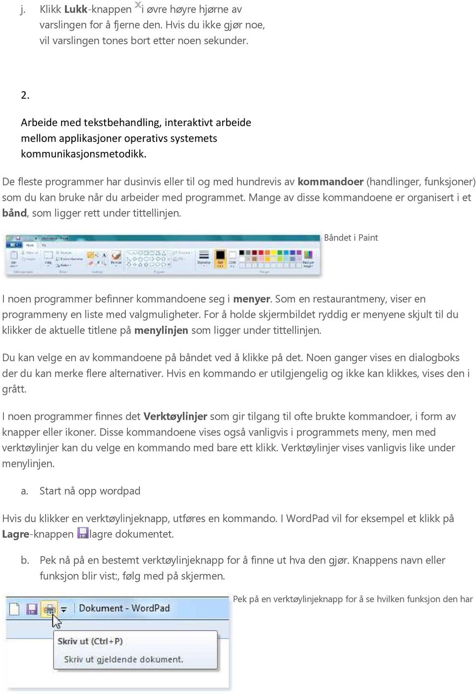 De fleste programmer har dusinvis eller til og med hundrevis av kommandoer (handlinger, funksjoner) som du kan bruke når du arbeider med programmet.