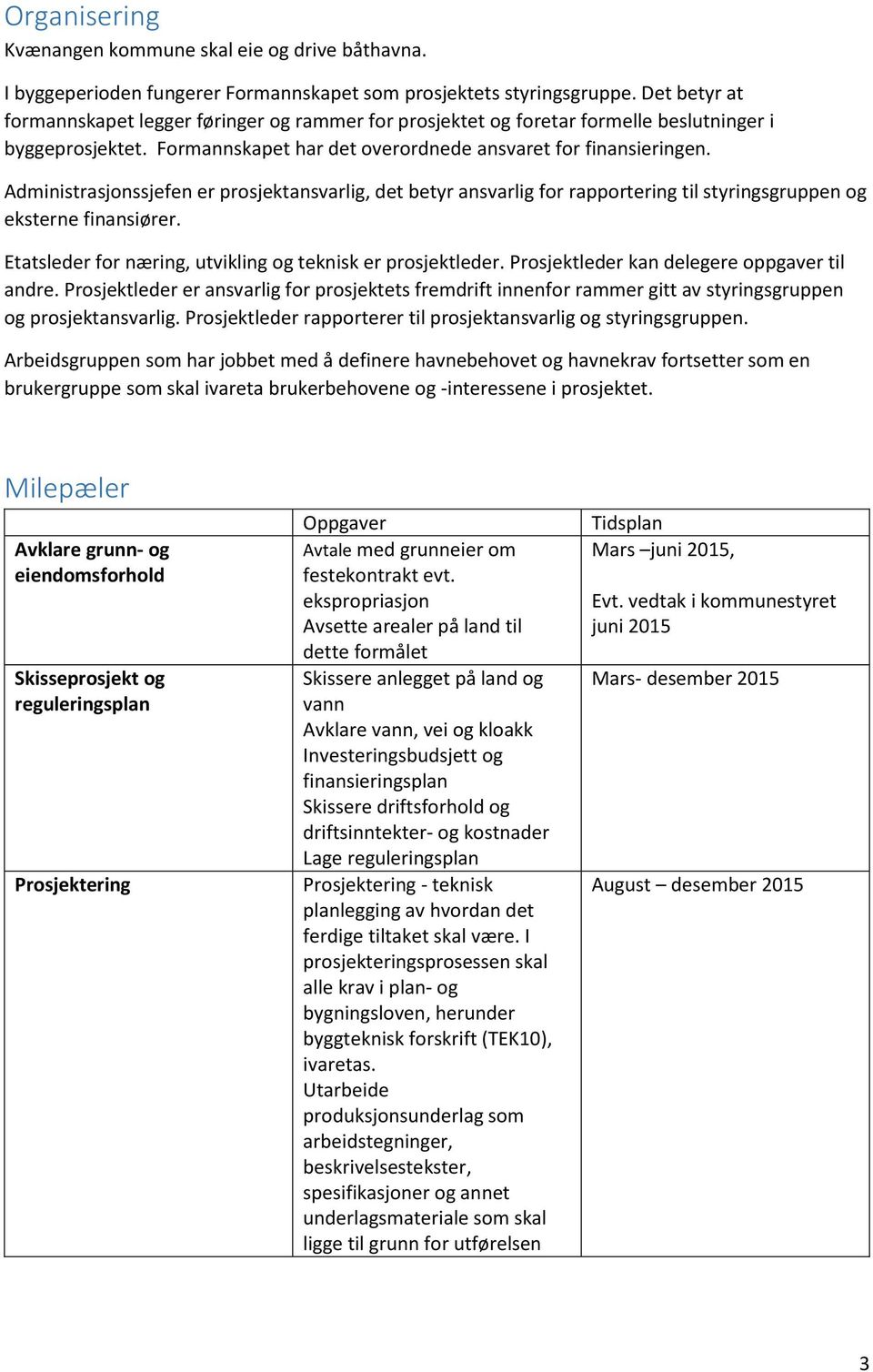 Administrasjonssjefen er prosjektansvarlig, det betyr ansvarlig for rapportering til styringsgruppen og eksterne finansiører. Etatsleder for næring, utvikling og teknisk er prosjektleder.