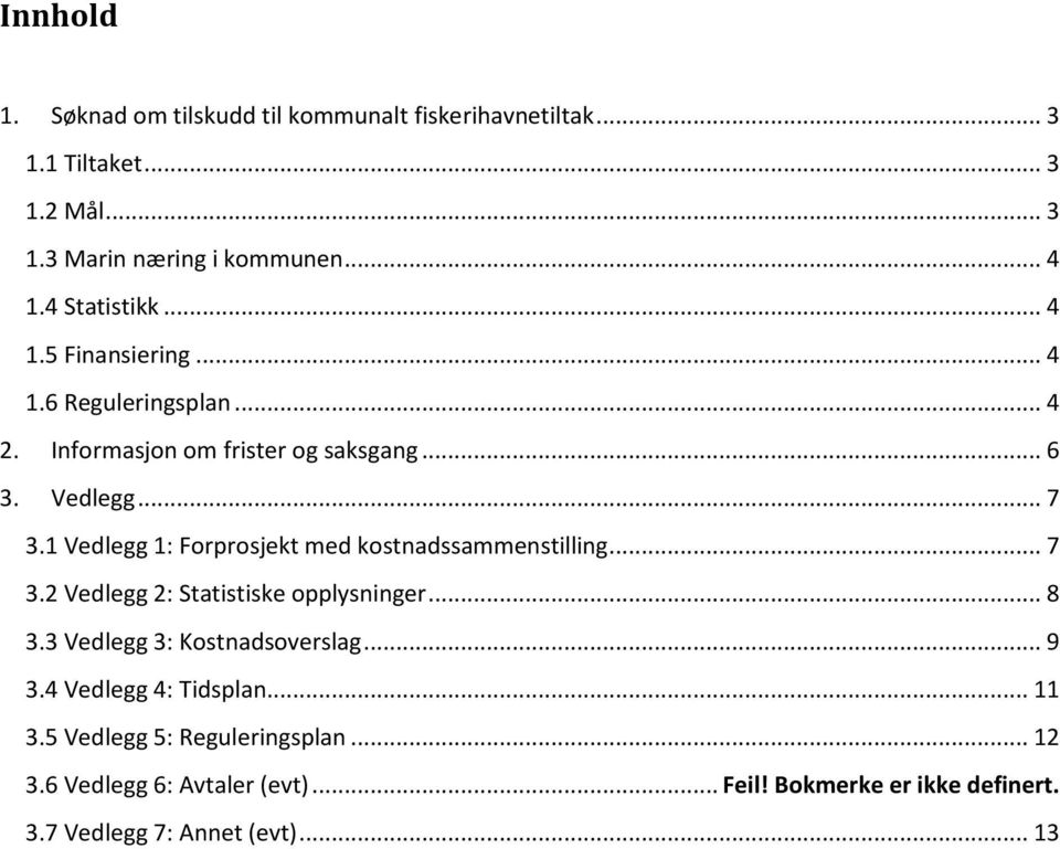 1 Vedlegg 1: Forprosjekt med kostnadssammenstilling... 7 3.2 Vedlegg 2: Statistiske opplysninger... 8 3.3 Vedlegg 3: Kostnadsoverslag... 9 3.