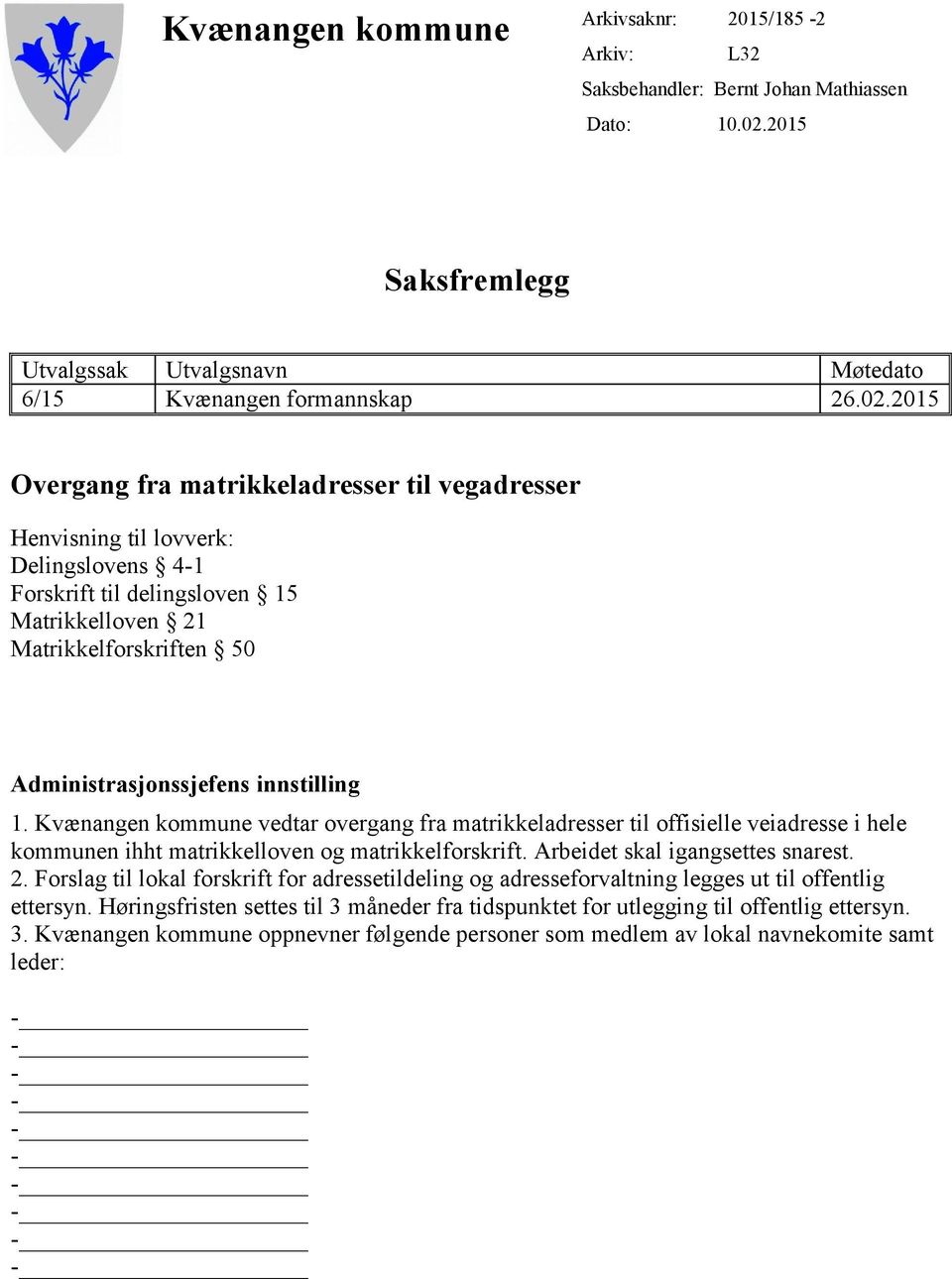 2015 Overgang fra matrikkeladresser til vegadresser Henvisning til lovverk: Delingslovens 4-1 Forskrift til delingsloven 15 Matrikkelloven 21 Matrikkelforskriften 50 Administrasjonssjefens