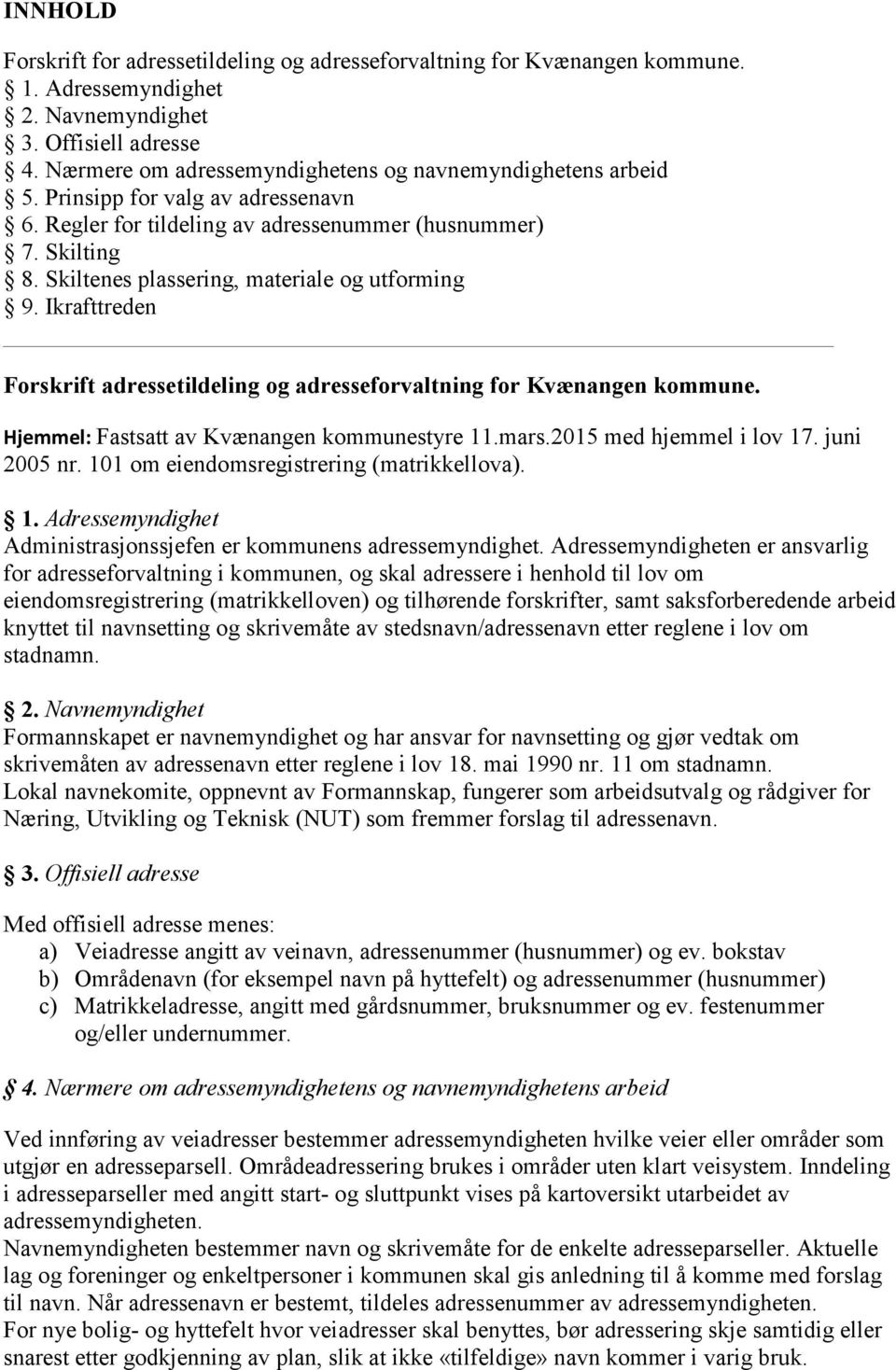 Skiltenes plassering, materiale og utforming 9. Ikrafttreden Forskrift adressetildeling og adresseforvaltning for Kvænangen kommune. Hjemmel: Fastsatt av Kvænangen kommunestyre 11.mars.