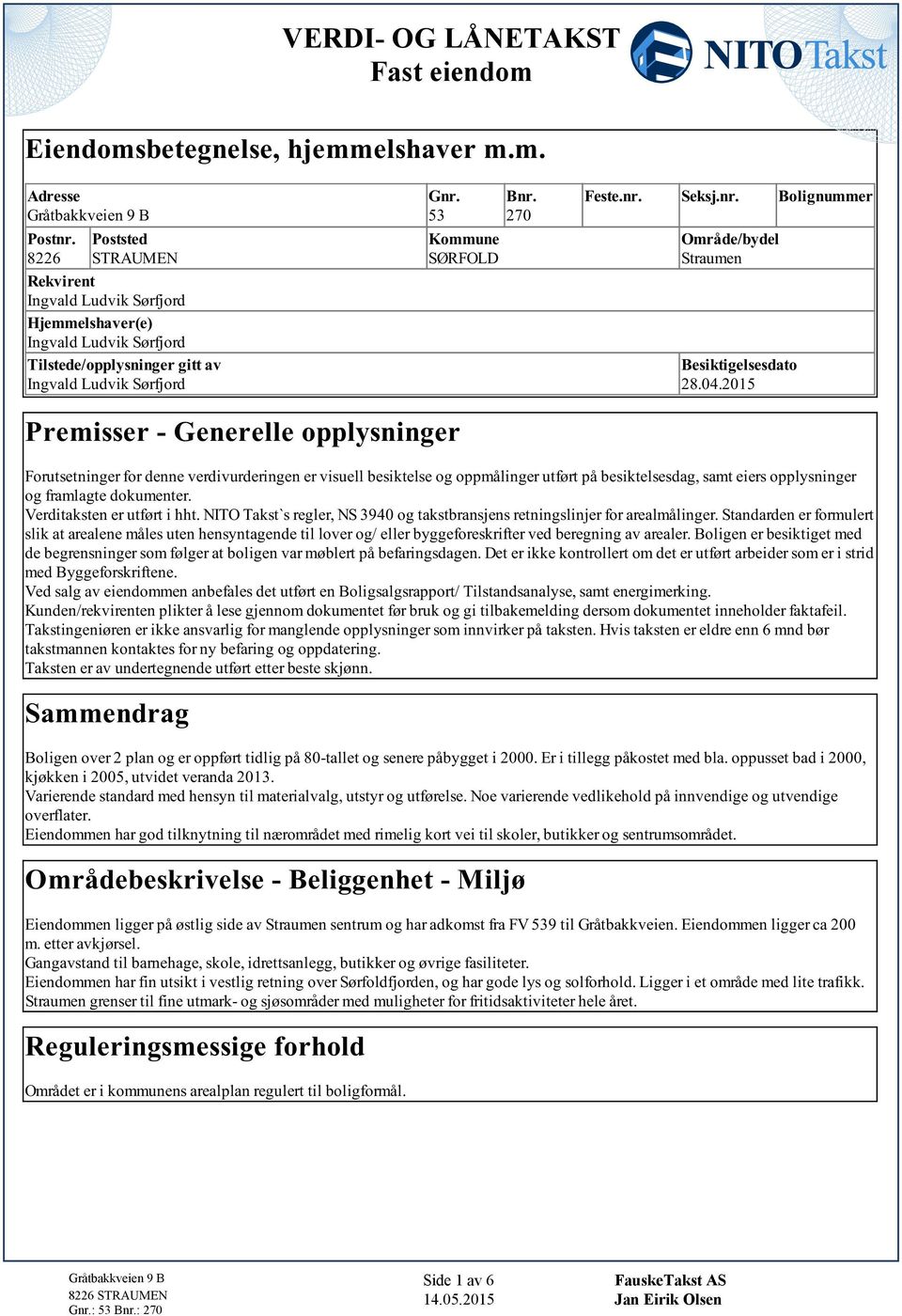 Premisser - Generelle opplysninger Gnr. 53 Kommune SØRFOLD Bnr. 270 Feste.nr. Seksj.nr. Bolignummer Område/bydel Straumen Besiktigelsesdato 28.04.