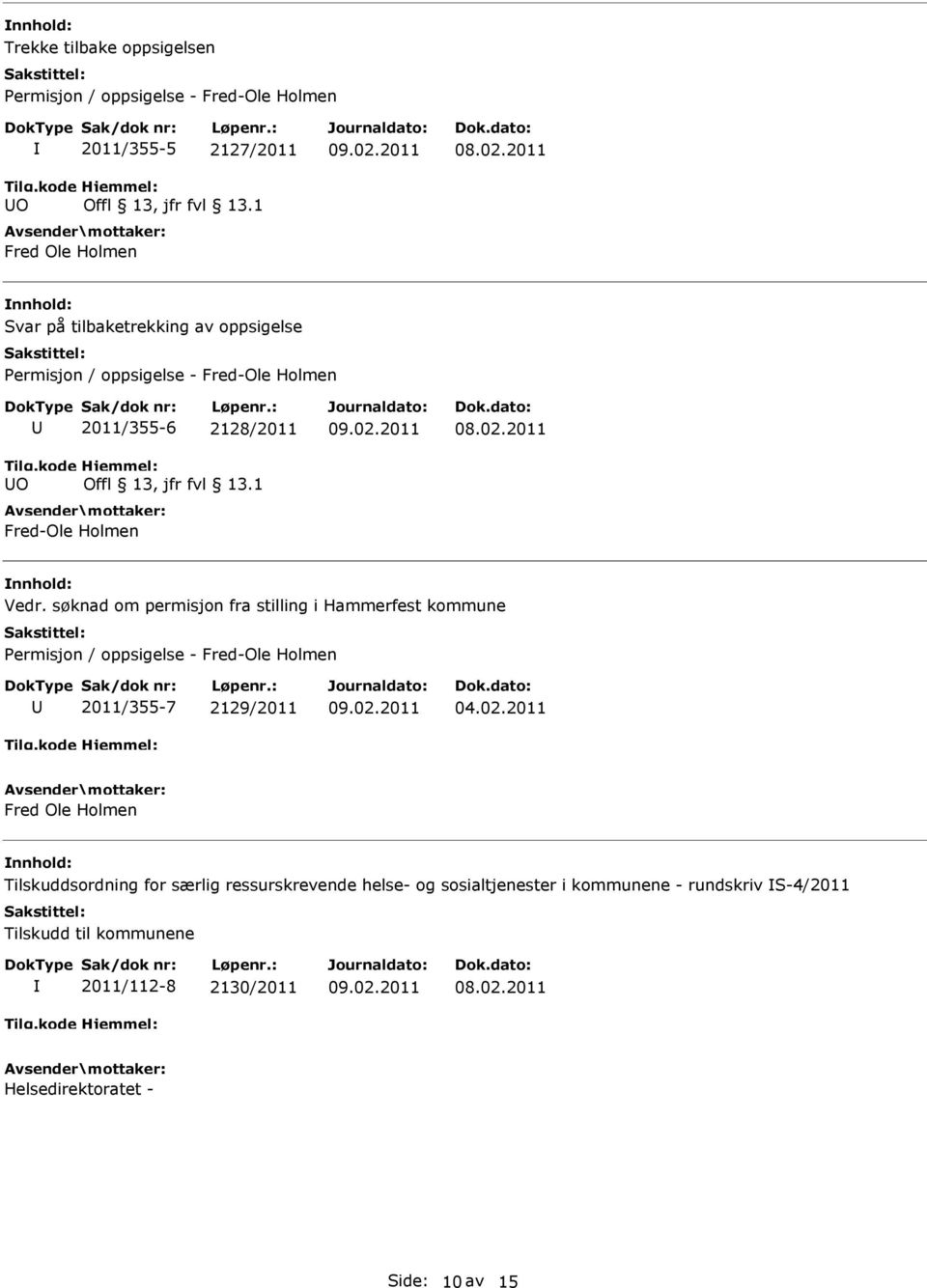 1 Fred-Ole Holmen Vedr. søknad om permisjon fra stilling i Hammerfest kommune Permisjon / oppsigelse - Fred-Ole Holmen 2011/355-7 2129/2011 04.02.