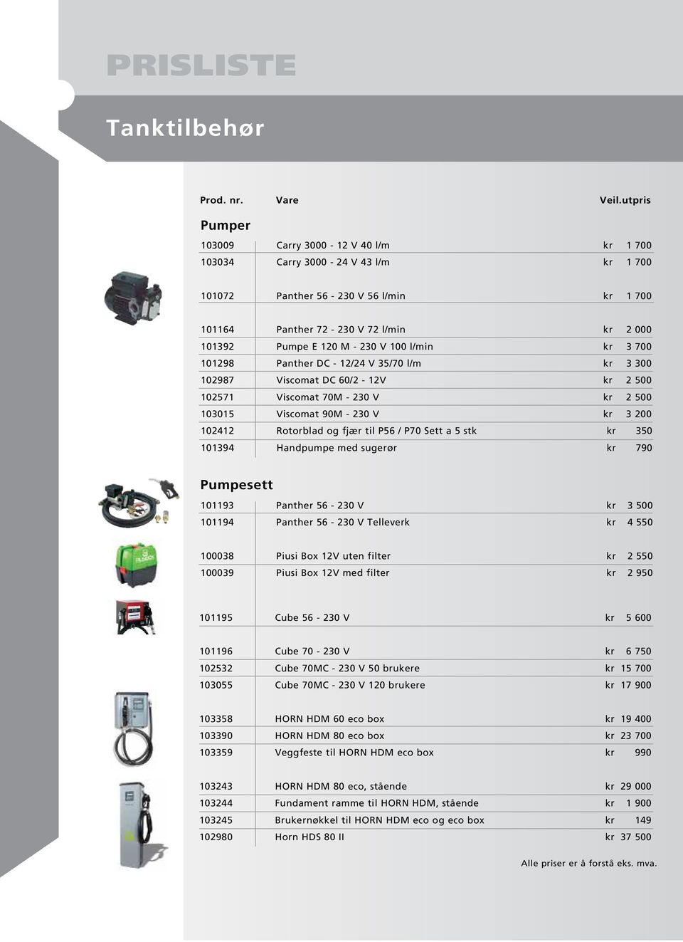 Rotorblad og fjær til P56 / P70 Sett a 5 stk kr 350 101394 Handpumpe med sugerør kr 790 Pumpesett 101193 Panther 56-230 V kr 3 500 101194 Panther 56-230 V Telleverk kr 4 550 100038 Piusi Box 12V uten