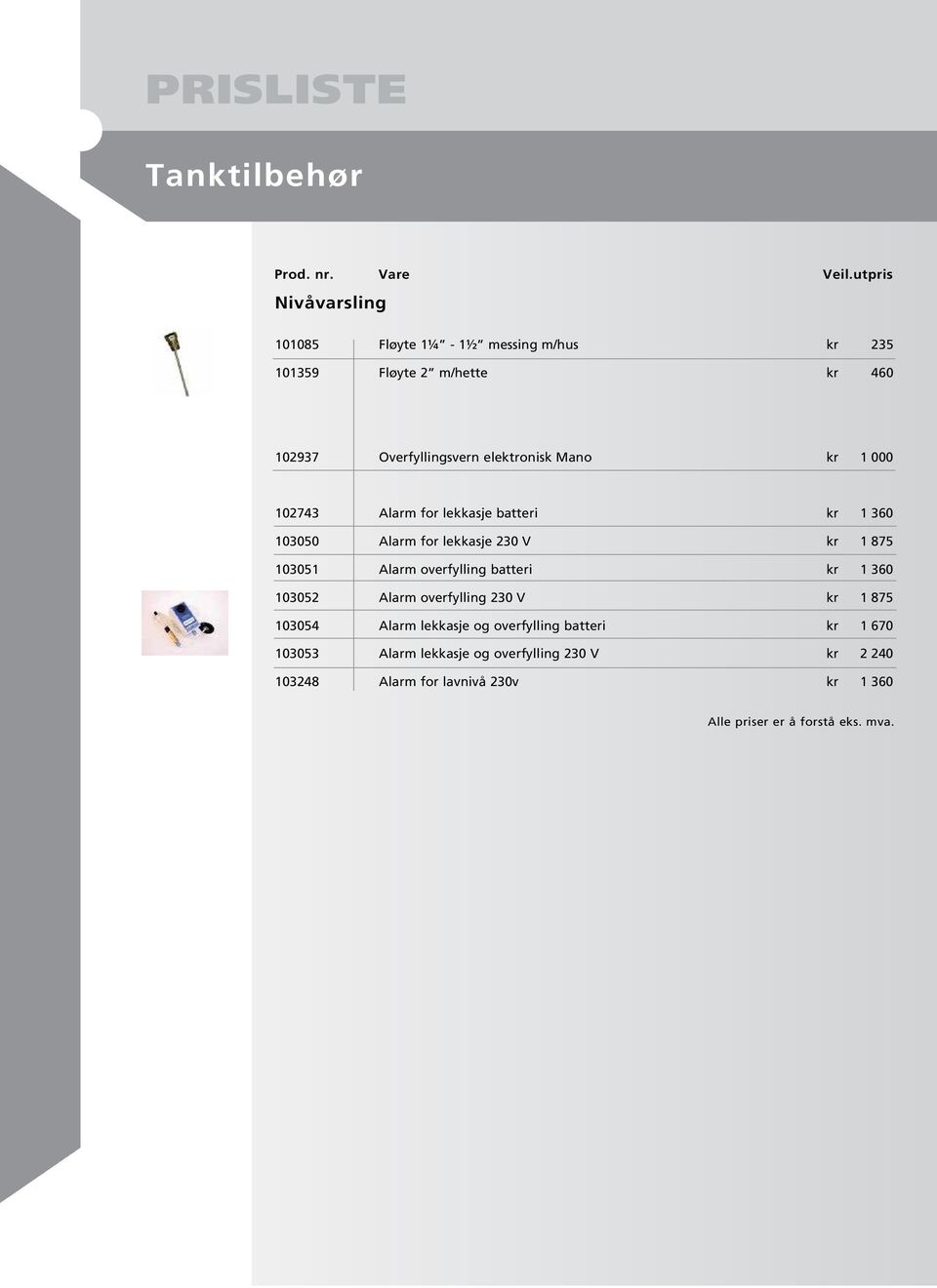 230 V kr 1 875 103051 Alarm overfylling batteri kr 1 360 103052 Alarm overfylling 230 V kr 1 875 103054 Alarm