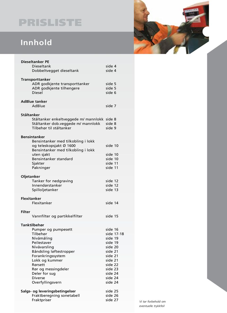 veggede m/ mannlokk side 8 Tilbehør til ståltanker side 9 Bensintanker Bensintanker med tilkobling i lokk og teleskopsjakt Ø 1600 side 10 Bensintanker med tilkobling i lokk uten sjakt side 10