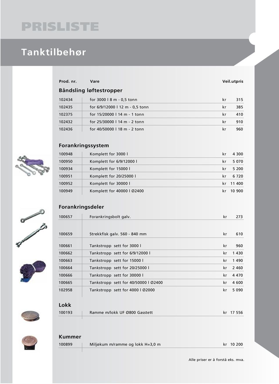 Komplett for 20/25000 l kr 6 720 100952 Komplett for 30000 l kr 11 400 100949 Komplett for 40000 l Ø2400 kr 10 900 Forankringsdeler 100657 Forankringsbolt galv. kr 273 100659 Strekkfisk galv.